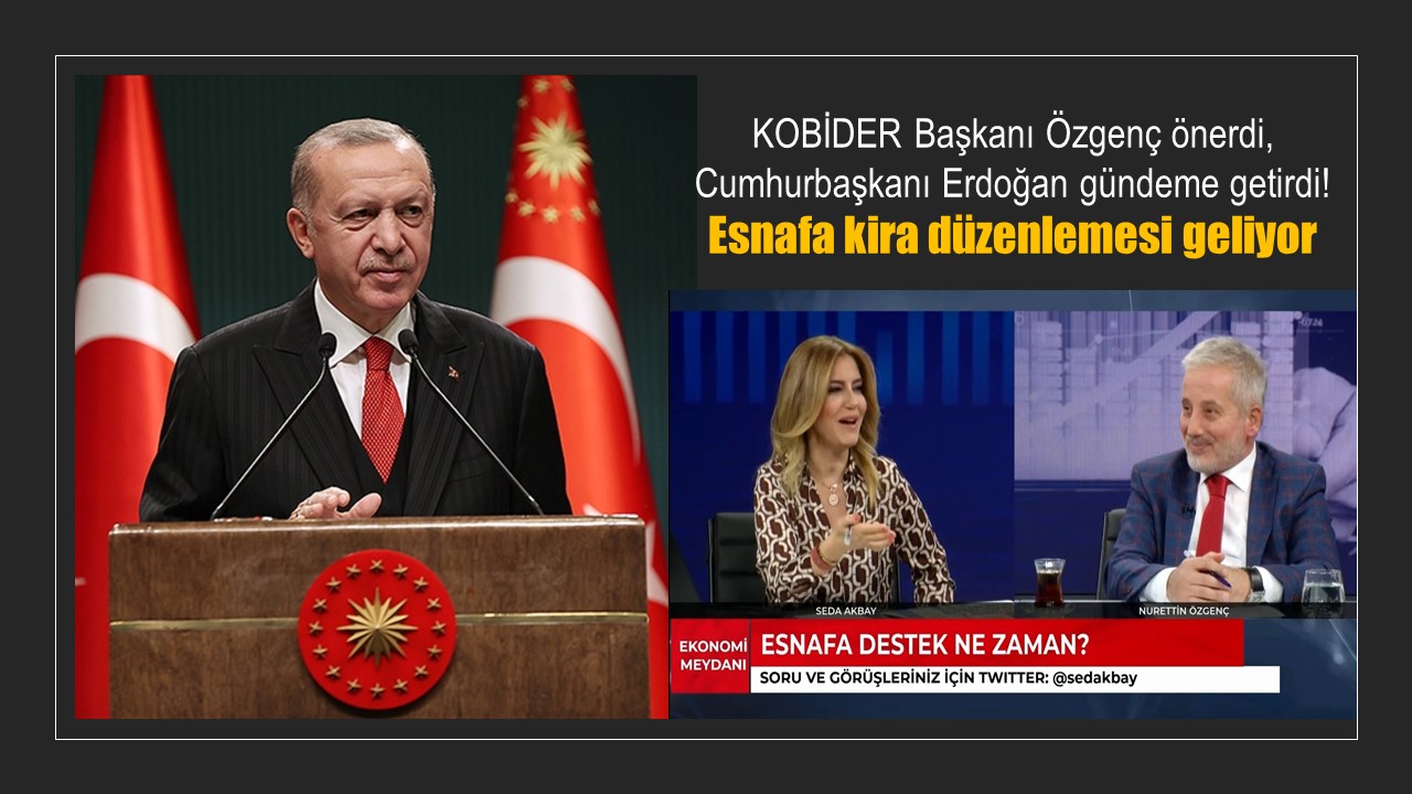 KOBİDER Başkanı Özgenç önerdi, Cumhurbaşkanı Erdoğan gündeme getirdi! Esnafa kira düzenlemesi geliyor - X